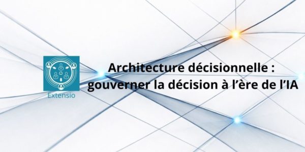 Architecture décisionnelle : structurer la décision à l’ère de l’IA